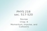 1 PHYS 218 sec. 517-520 Review Chap. 8 Momentum, Impulse, and Collisions.