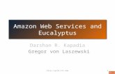 Amazon Web Services and Eucalyptus Darshan R. Kapadia Gregor von Laszewski 1.