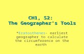 CH1, S2: The Geographer’s Tools * Eratosthenes- earliest geographer to calculate the circumference on the earth.