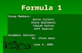 Formula 1 Group Members: Quinn Collett Steve Godlewski Tobiah Halter Jeff Swanson Academic Advisor: Dr. Chien Wern June 4, 2003.