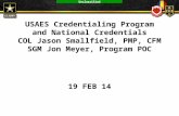 Unclassified USAES Credentialing Program and National Credentials COL Jason Smallfield, PMP, CFM SGM Jon Meyer, Program POC 19 FEB 14.