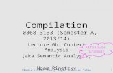 Compilation 0368-3133 (Semester A, 2013/14) Lecture 6b: Context Analysis (aka Semantic Analysis) Noam Rinetzky 1 Slides credit: Mooly Sagiv and Eran Yahav.