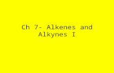 Ch 7- Alkenes and Alkynes I. Division of Material Alkenes and Alkynes are very versatile molecules in Organic Chemistry As a result, there is a lot of.
