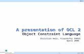OCL2 April 2006 - 1 - A presentation of OCL 2 Object Constraint Language Christian Hein, Fraunhofer FOKUS April 2006.