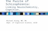 The Puzzle of Schizophrenia: Linking Neurochemistry, Cognition, and Symptoms Michael Kiang, MD, MS Dept. of Cognitive Science, UCSD.