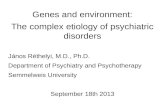 Genes and environment: The complex etiology of psychiatric disorders János Réthelyi, M.D., Ph.D. Department of Psychiatry and Psychotherapy Semmelweis.