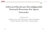 E4.Lee1 Software/Hardware Reconfigurable Network Processor for Space Networks Clement Lee Andrew Gray, Jeff Srinivasan, Allen Farrington, Valerie Stanton,