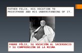 PADRE FÉLIX, SU VOCACIÓN AL SACERDOCIO Y SU COMPRENSIÓN DE LA MISMA FATHER FELIX, HIS VOCATION TO PRIESTHOOD AND HIS UNDERSTANDING OF IT.