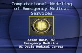 Computational Modeling of Emergency Medical Services Aaron Bair, MD Emergency Medicine UC Davis Medical Center.