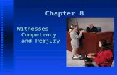 Chapter 8 Witnesses— Competency and Perjury Witnesses and Oral Testimony n Most of the evidence in any trial is presented through the oral testimony.