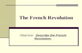 The French Revolution Objective: Describe the French Revolution.