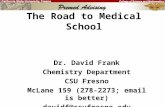 The Road to Medical School Dr. David Frank Chemistry Department CSU Fresno McLane 159 (278-2273; email is better) davidf@csufresno.edu.