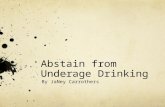 Abstain from Underage Drinking By JaNey Carrothers.