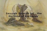 Sayyida Zaynab [a], the Heroine of Karbalaa’. Father: Imaam Ali [a] Mother: Sayyida Fatimah [a] Name: Zaynab is thought to mean 'she who weeps excessively',