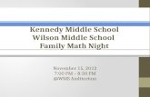Kennedy Middle School Wilson Middle School Family Math Night November 15, 2012 7:00 PM – 8:30 PM @WMS Auditorium.