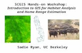 SCGIS Hands-on Workshop: Introduction to GIS for Habitat Analysis and Home Range Estimation Sadie Ryan, UC Berkeley.