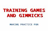 TRAINING GAMES AND GIMMICKS MAKING PRACTICE FUN. WHY? WHY? Motivating Motivating Creative Creative Simple Simple Challenging Challenging Distracting Distracting.