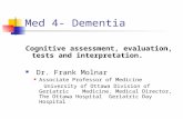 Med 4- Dementia Cognitive assessment, evaluation, tests and interpretation. Dr. Frank Molnar Associate Professor of Medicine University of Ottawa Division.
