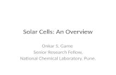 Solar Cells: An Overview Onkar S. Game Senior Research Fellow, National Chemical Laboratory, Pune.
