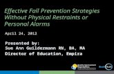 Effective Fall Prevention Strategies Without Physical Restraints or Personal Alarms Presented by: Sue Ann Guildermann RN, BA, MA Director of Education,
