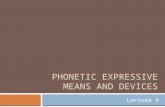 PHONETIC EXPRESSIVE MEANS AND DEVICES Lecture 6. Phonetic EMs and devices  are used to produce a certain acoustic effect,  thus giving emphasis to the.
