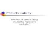 Products Liability Problem of people being injured by “defective products.”
