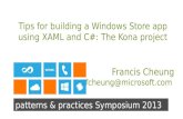 Patterns & practices Symposium 2013 Tips for building a Windows Store app using XAML and C#: The Kona project Francis Cheung fcheung@microsoft.com.