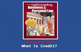 What Is Credit? Section 22.1. Understanding Business and Personal Law What Is Credit? Section 22.1 Borrowing Money and Buying on Credit Section 22.1 What.