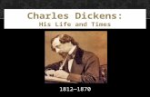 CHARLES DICKENS: HIS LIFE AND TIMES 1812—1870. Dickens’ father was a clerk who continually lived beyond his means. He went to debtor’s prison when young.