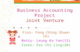 Business Accounting Project Joint Venture Fion- Fong Ching Shuen (6) Betty- Leung Ka Yan(15) Irene- Pai Chi Ling(20)