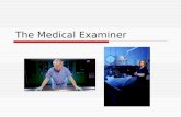 The Medical Examiner. Vs. The Coroner The Medical Examiner The Medical Examiner is a medically qualified government officer whose duty is to investigate.