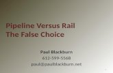 Paul Blackburn 612-599-5568 paul@paulblackburn.net 1 Pipeline Versus Rail The False Choice.