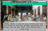 Sacrament of the Eucharist “Amen, amen, I say to you, unless you eat the flesh of the Son of Man and drink his blood, you do not have life within you.”