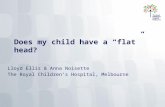 Does my child have a “flat” head? Lloyd Ellis & Anna Noisette The Royal Children’s Hospital, Melbourne.