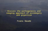 Discuss the pathogenesis and imaging approach of acromegaly and gigantism Frans Naude.
