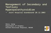 Management of Secondary and Tertiary Hyperparathyroidism - Joint Hospital Grandround 20.12.2003 Henry Joeng Department of Surgery United Christian Hospital,