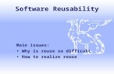 Software Reusability Main issues: Why is reuse so difficult How to realize reuse.
