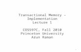 Transactional Memory – Implementation Lecture 1 COS597C, Fall 2010 Princeton University Arun Raman 1.