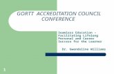 GORTT ACCREDITATION COUNCIL CONFERENCE Seamless Education – Facilitating Lifelong Personal and Career Success for the Learner Dr. Gwendoline Williams 1.