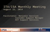 ITA/ISA Monthly Meeting August 22, 2014 Facilitator: Benjamin Garrison Customer Support Manager OIT Support Services.