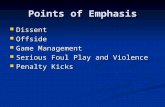 Points of Emphasis Dissent Dissent Offside Offside Game Management Game Management Serious Foul Play and Violence Serious Foul Play and Violence Penalty.