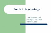 Social Psychology Influence of Groups on our Behaviors.