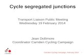 1 Camden Cycling Campaign, February 2014 Cycle segregated junctions Transport Liaison Public Meeting Wednesday 19 February 2014 Jean Dollimore Coordinator.
