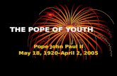 THE POPE OF YOUTH Pope John Paul II May 18, 1920–April 2, 2005.
