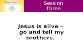 Jesus is alive – go and tell my brothers. Session Three.