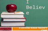 I Believe A Christian School Teacher’s Creed November 2009 MACSA Convention.