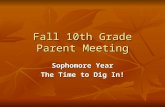 Fall 10th Grade Parent Meeting Sophomore Year The Time to Dig In!