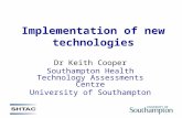 Implementation of new technologies Dr Keith Cooper Southampton Health Technology Assessments Centre University of Southampton.