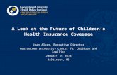 A Look at the Future of Children’s Health Insurance Coverage Joan Alker, Executive Director Georgetown University Center for Children and Families January.