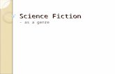 Science Fiction - as a genre. Purpose of science fiction? “Science fiction allows us to understand and experience our past, present, and future in terms.